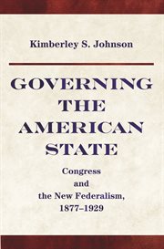 Governing the American state : Congress and the new federalism, 1877-1929 cover image