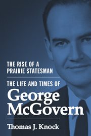 The rise of a prairie statesman. The Life and Times of George McGovern cover image