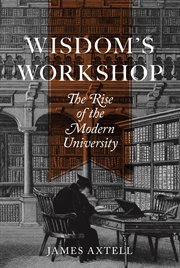 Wisdom's workshop : the rise of the modern university cover image