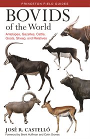 Bovids of the world : antelopes, gazelles, cattle, goats, sheep, and relatives cover image