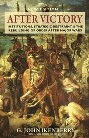 After victory. Institutions, Strategic Restraint, and the Rebuilding of Order after Major Wars cover image