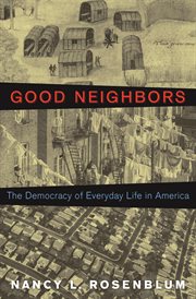 Good neighbors. The Democracy of Everyday Life in America cover image