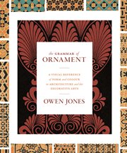 The grammar of ornament. A Visual Reference of Form and Colour in Architecture and the Decorative Arts cover image