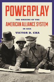 Powerplay : the origins of the American alliance system in Asia cover image