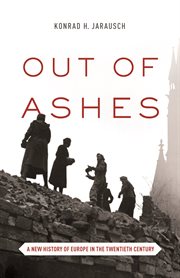 Out of ashes. A New History of Europe in the Twentieth Century cover image
