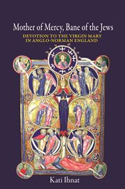 Mother of mercy, bane of the jews. Devotion to the Virgin Mary in Anglo-Norman England cover image