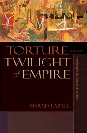 Torture and the twilight of empire : from Algiers to Baghdad cover image