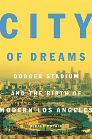 City of dreams. Dodger Stadium and the Birth of Modern Los Angeles cover image