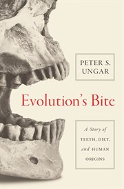 Evolution's bite : a story of teeth, diet,and human origins cover image