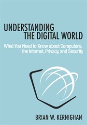 Understanding the digital world : what you need to know about computers, the Internet, privacy, and security cover image