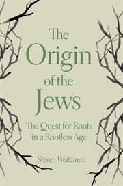 The origin of the Jews : the quest for roots in a rootless age cover image