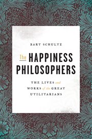 The happiness philosophers : the lives and works of the great utilitarians cover image