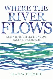 Where the river flows. Scientific Reflections on Earth's Waterways cover image