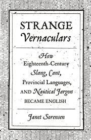 Strange vernaculars : how eighteenth-century slang, cant, provincial languages, and nautical jargon became English cover image