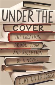 Under the cover. The Creation, Production, and Reception of a Novel cover image