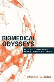 Biomedical odysseys : fetal cell experiments from cyberspace to China cover image