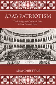 Arab patriotism : the ideology and culture of power in late Ottoman Egypt cover image