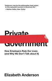 Private government : how employers rule our lives (and why we don't talk about it) cover image
