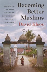 Becoming better muslims. Religious Authority and Ethical Improvement in Aceh, Indonesia cover image