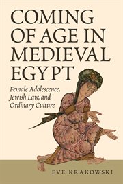 Coming of age in medieval Egypt : female adolescence, Jewish law, and ordinary culture cover image