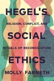 Hegel's social ethics : religion, conflict, and rituals of reconciliation cover image