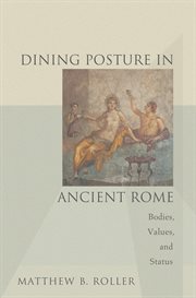 Dining posture in ancient rome. Bodies, Values, and Status cover image