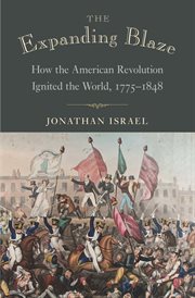 The expanding blaze. How the American Revolution Ignited the World, 1775-1848 cover image