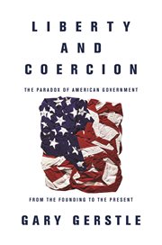 Liberty and coercion. The Paradox of American Government from the Founding to the Present cover image