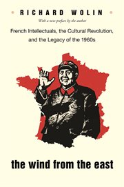 The wind from the east : French intellectuals, the cultural revolution, and the legacy of the 1960s cover image