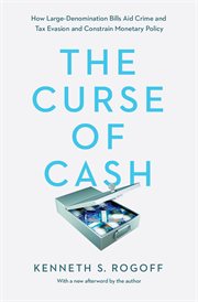 The curse of cash. How Large-Denomination Bills Aid Crime and Tax Evasion and Constrain Monetary Policy cover image
