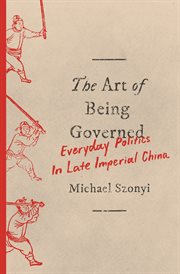 The art of being governed. Everyday Politics in Late Imperial China cover image