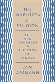 The invention of religion. Faith and Covenant in the Book of Exodus cover image