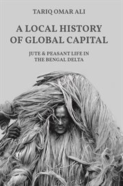 A local history of global capital. Jute and Peasant Life in the Bengal Delta cover image