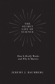 The secret life of science : how it really works and why it matters cover image