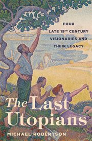 The last utopians : four late nineteenth-century visionaries andtheir legacy cover image