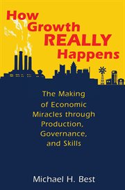 How growth really happens. The Making of Economic Miracles through Production, Governance, and Skills cover image