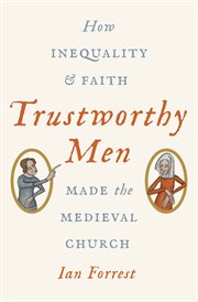 Trustworthy men : how inequality and faith made the medieval church cover image