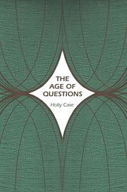 The age of questions : or, a first attempt at an aggregate history of the Eastern, social, woman, American, Jewish, Polish, bullion, tuberculosis, and many other questions over the nineteenth century, and beyond cover image