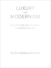 Luxury and Modernism : Architecture and the Object in Germany 1900-1933 cover image