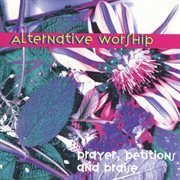 Alternative Worship: Prayers, Petitions And Praise cover image