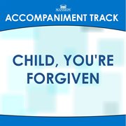 Child, You're Forgiven (Accompaniment Track) cover image