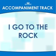I Go To The Rock (Accompaniment Track) cover image