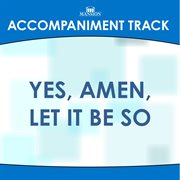 Yes, Amen, Let It Be So (Accompaniment Track) cover image