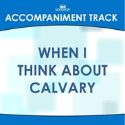 When I Think About Calvary (Accompaniment Track) cover image