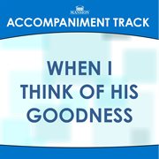 When I Think Of His Goodness (Accompaniment Track) cover image