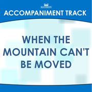 When The Mountain Can't Be Moved (Accompaniment Track) cover image