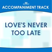 Love's Never Too Late (Accompaniment Track) cover image