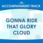 Gonna Ride That Glory Cloud (Accompaniment Track) cover image