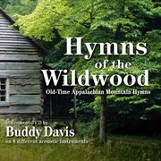 Hymns Of The Wildwood: Old-Time Appalachian Mountain Hymns cover image