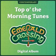 Answers Vbs: Emerald Crossing - Top O' The Morning Tunes (Contemporary) cover image